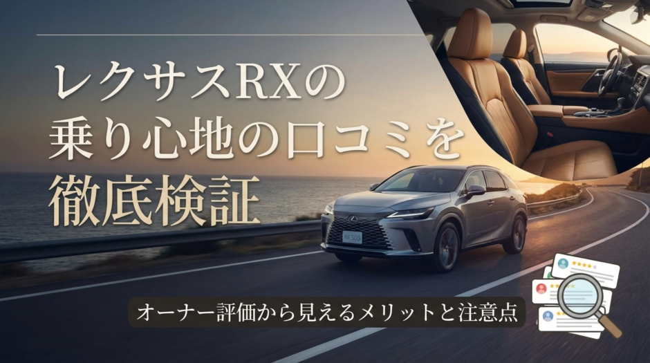 レクサスRXの乗り心地の口コミを徹底検証｜オーナー評価から見えるメリットと注意点