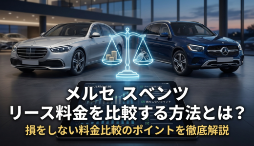 メルセデスベンツのリース料金を比較する方法とは？損をしない料金比較のポイントを徹底解説