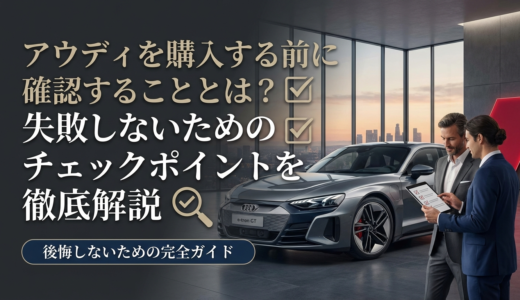 アウディを購入する前に確認することとは？失敗しないためのチェックポイントを徹底解説
