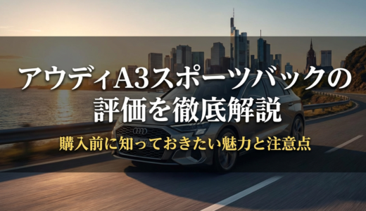 アウディA3スポーツバックの評価を徹底解説｜購入前に知っておきたい魅力と注意点