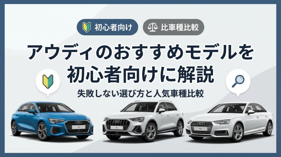 アウディのおすすめモデルを初心者向けに解説｜失敗しない選び方と人気車種比較
