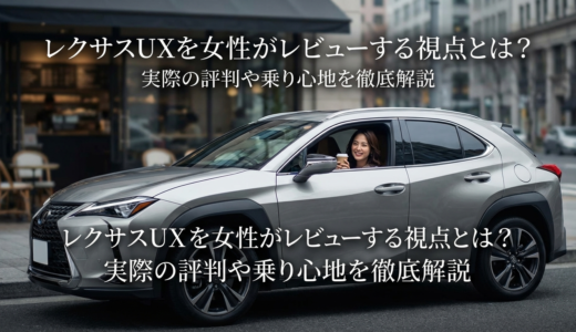 レクサスUXを女性がレビューする視点とは？実際の評判や乗り心地を徹底解説