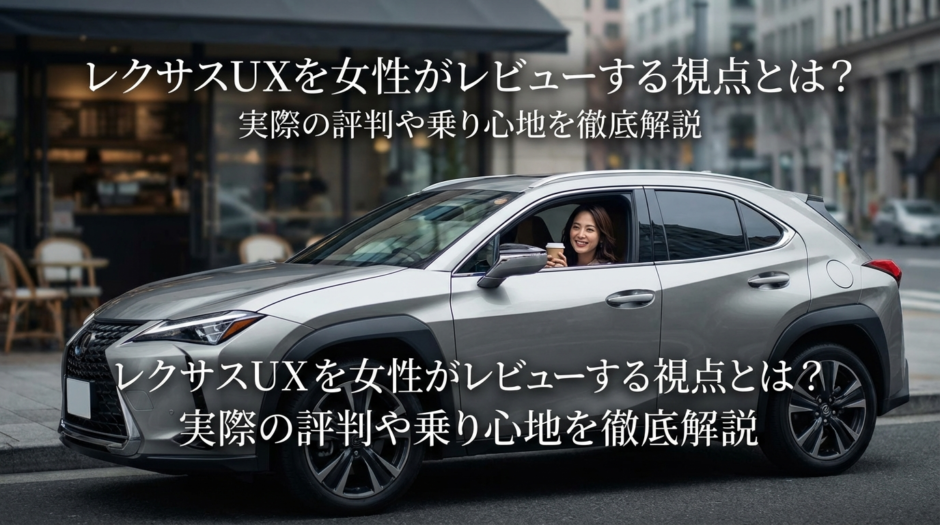 レクサスUXを女性がレビューする視点とは？実際の評判や乗り心地を徹底解説