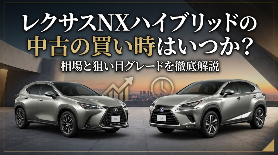 レクサスNXハイブリッドの中古の買い時はいつか？相場と狙い目グレードを徹底解説