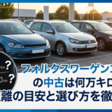 フォルクスワーゲンゴルフの中古は何万キロまで？走行距離の目安と選び方を徹底解説